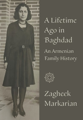 A Lifetime Ago in Baghdad: An Armenian Family History by Markarian, Zagheek