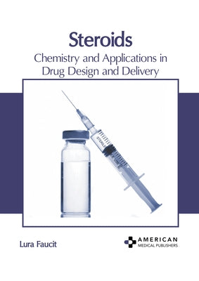 Steroids: Chemistry and Applications in Drug Design and Delivery by Faucit, Lura