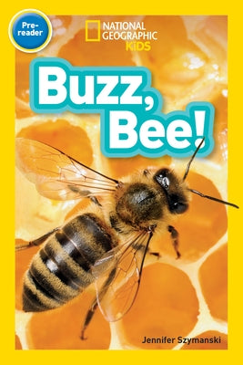 Buzz, Bee! (National Geographic Kids Readers, Pre-Reader) by Szymanski, Jennifer