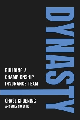Dynasty: Building a Championship Insurance Team by Gruening, Chase