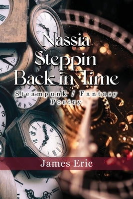 Nassia Stepping Back in Time: Steampunk/Fantasy Poetry by Eric, James