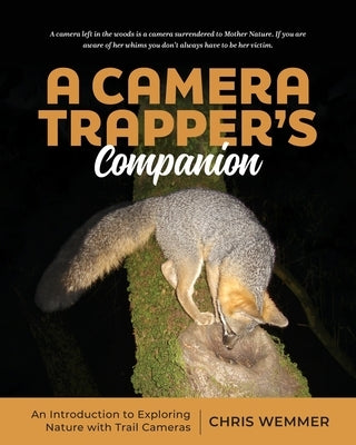 A Camera Trapper's Companion: An Introduction to Exploring Nature with Trail Cameras by Wemmer, Chris