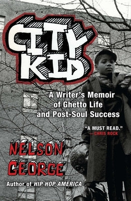 City Kid: A Writer's Memoir of Ghetto Life and Post-Soul Success by George, Nelson