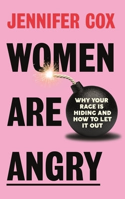 Women Are Angry: Why Your Rage Is Hiding and How to Let It Out (Confronting Societal Norms on Womanhood) by Cox, Jennifer