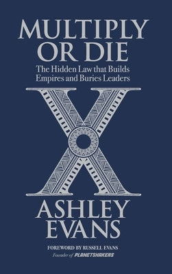 Multiply or Die: The Hidden Law that Builds Empires and Buries Leaders by Evans, Ashley