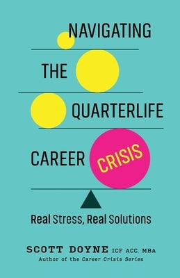 Navigating the Quarterlife Career Crisis: Real Stress, Real Solutions by Doyne, Scott
