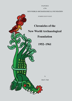 Chronicles of the New World Archaeological Foundation, 1952-1961: Volume 88 by Clark, John E.