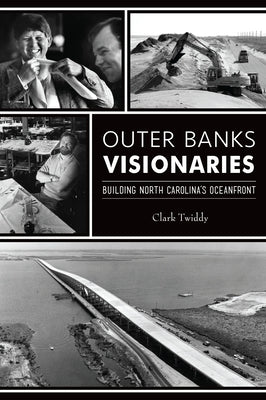 Outer Banks Visionaries: Building North Carolina's Oceanfront by Twiddy, Clark