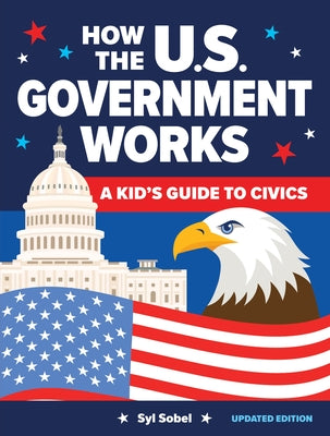 How the U.S. Government Works: A Kid's Guide to Civics by Sobel, Syl