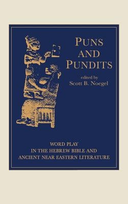 Puns and Pundits: Word Play in the Hebrew Bible and Ancient Near Eastern Literature by Noegel, Scott