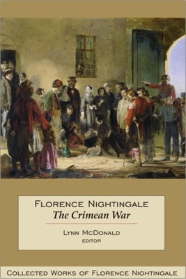 Florence Nightingale: The Crimean War: Collected Works of Florence Nightingale, Volume 14 by McDonald, Lynn