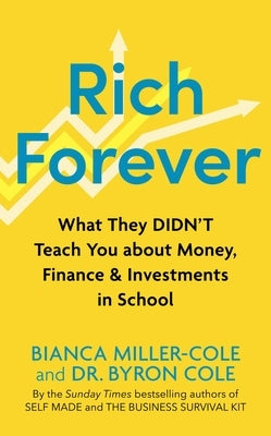 Rich Forever: What They Didn't Teach You about Money, Finance and Investments in School by Miller-Cole, Bianca