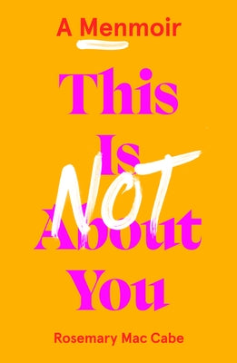 This Is Not about You: A Menmoir by Mac Cabe, Rosemary