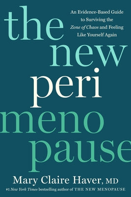 The New Perimenopause: An Evidence-Based Guide to Surviving the Zone of Chaos and Feeling Like Yourself Again by Haver, Mary Claire, MD