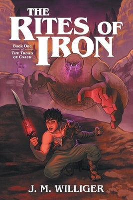 The Rites of Iron: Book One of The Trials of Gnash by Williger, J. M.