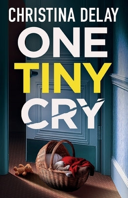 One Tiny Cry: A totally addictive psychological thriller with a shocking final twist by Delay, Christina