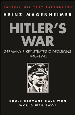 Hitler's War: Germany's Key Strategic Decisions 1940-1945 by Magenheimer, Heinz