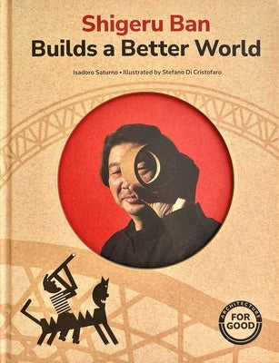 Shigeru Ban Builds a Better World (Architecture Books for Kids) by Saturno, Isadoro