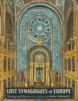 Lost Synagogues of Europe: Paintings and Histories by Strongwater, Andrea