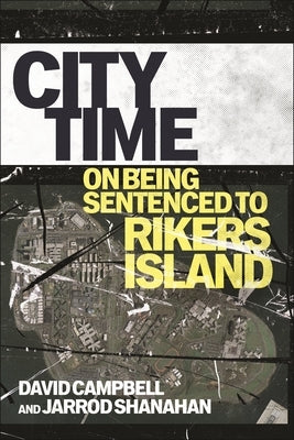 City Time: On Being Sentenced to Rikers Island by Campbell, David