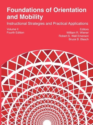 Foundations of Orientation and Mobility, 4th edition: Volume 2: Instructional Strategies and Practical Applications by Wiener, William R.