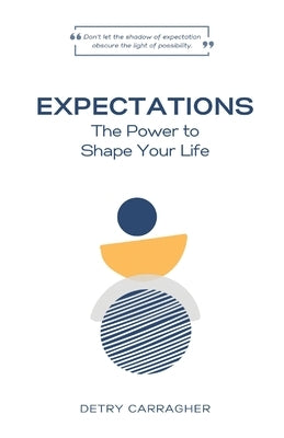 Expectations: The Power to Shape Your Life by Carragher, Detry M.