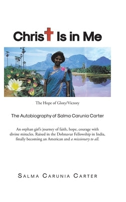 Christ Is in Me: The Hope of Glory/Victory The Autobiography of Salma Carunia Carter by Carter, Salma Carunia