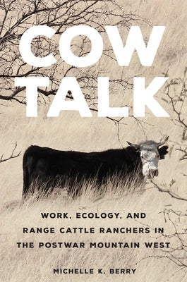 Cow Talk: Work, Ecology, and Range Cattle Ranchers in the Postwar Mountain West Volume 8 by Berry, Michelle K.