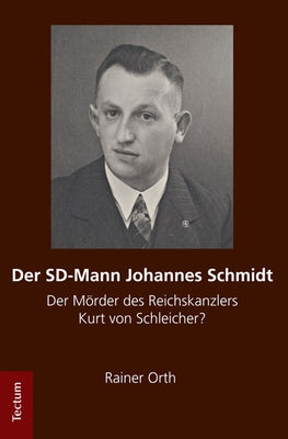 Der Sd-Mann Johannes Schmidt: Der Morder Des Reichskanzlers Kurt Von Schleicher? by Orth, Rainer
