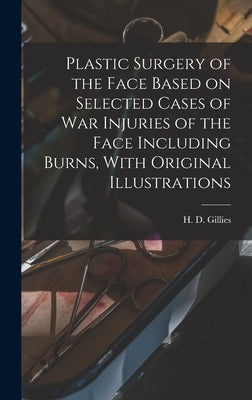Plastic Surgery of the Face Based on Selected Cases of war Injuries of the Face Including Burns, With Original Illustrations by Gillies, H. D. 1882-1960
