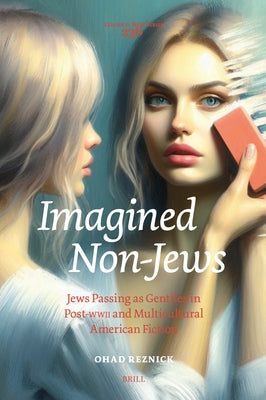 Imagined Non-Jews: Jews Passing as Gentiles in Post-WWII and Multicultural American Fiction by Reznick, Ohad