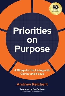 Priorities on Purpose: A Blueprint for Living with Clarity and Focus by Reichert, Andrew