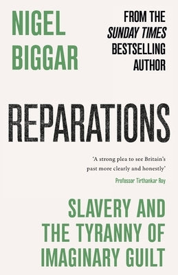 Reparations: Slavery and the Tyranny of Imaginary Guilt by Biggar, Nigel