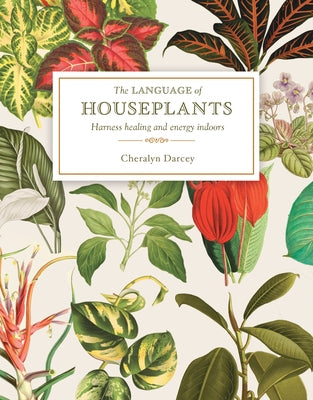 The Language of Houseplants: Plants for Home and Healing by Darcey, Cheralyn