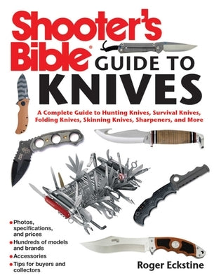 Shooter's Bible Guide to Knives: A Complete Guide to Hunting Knives Survival Knives Folding Knives Skinning Knives Sharpeners and More by Eckstine, Roger