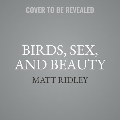 Birds, Sex, and Beauty: The Extraordinary Implications of Charles Darwin's Strangest Idea by Ridley, Matt