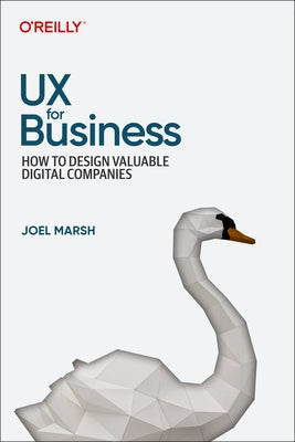 UX for Business: How to Design Valuable Digital Companies by Marsh, Joel