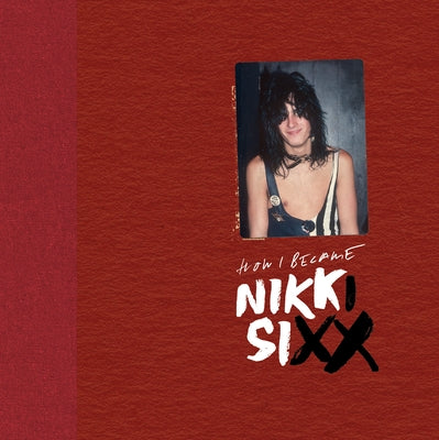 The First 21: How I Became Nikki Sixx [Deluxe Edition]: [Premium Deluxe Edition] by Sixx, Nikki