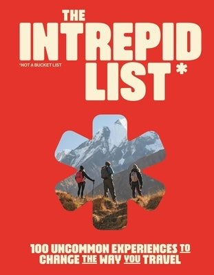 The Intrepid List: 100 Uncommon Experiences to Change the Way You Travel by Intrepid