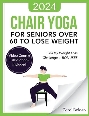 Chair Yoga for Seniors Over 60 to Lose Weight: 28-Day Weight Loss Challenge + BONUS: Audiobook and Video Courses by Bolden, Carol