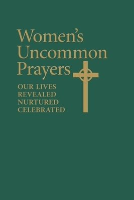 Women's Uncommon Prayers: Our Lives Revealed, Nurtured, Celebrated by Geitz, Elizabeth