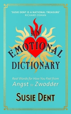 An Emotional Dictionary: Real Words for How You Feel, from Angst to Zwodder by Dent, Susie