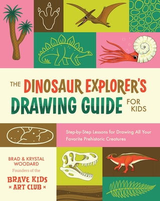 The Dinosaur Explorer's Drawing Guide for Kids: Step-By-Step Lessons for Drawing All Your Favorite Prehistoric Creatures by Woodard, Brad