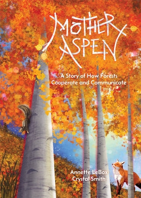 Mother Aspen: A Story of How Forests Cooperate and Communicate by Lebox, Annette