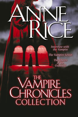 The Vampire Chronicles Collection: Interview with the Vampire, the Vampire Lestat, the Queen of the Damned by Rice, Anne