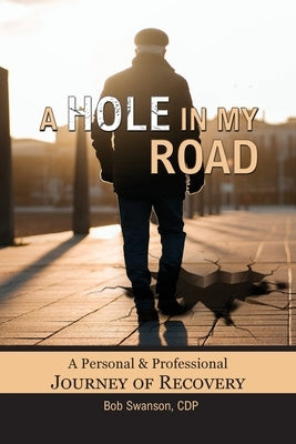 A Hole in My Road: A Personal and Professional Journey of Recovery by Swanson, Bob