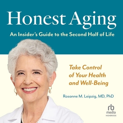 Honest Aging: An Insider's Guide to the Second Half of Life by MD