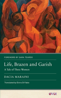 Life, Brazen and Garish: A Tale of Three Women by Maraini, Dacia
