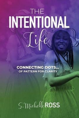 The Intentional Life: Connecting Dots of Pattern for Clarity by Ross, S. Michelle