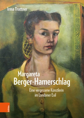 Margareta Berger-Hamerschlag: Eine Vergessene Kunstlerin Im Londoner Exil by Trattner, Irma